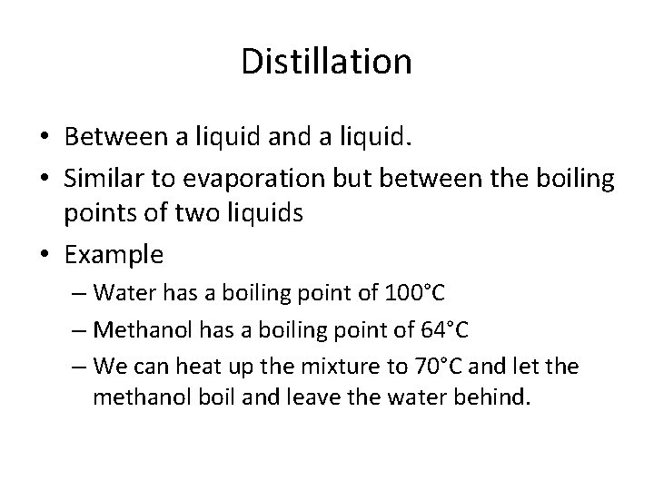 Distillation • Between a liquid and a liquid. • Similar to evaporation but between