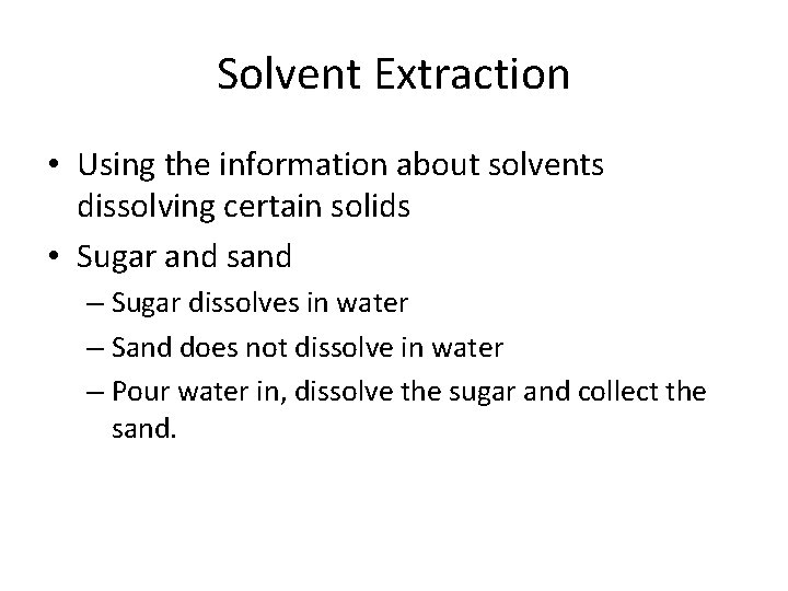 Solvent Extraction • Using the information about solvents dissolving certain solids • Sugar and Solvent Extraction • Using the information about solvents dissolving certain solids • Sugar and