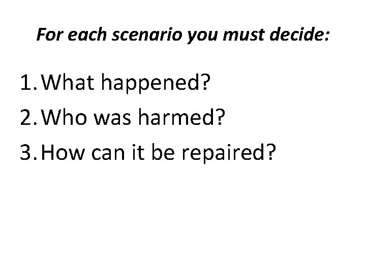 For each scenario you must decide: 1. What happened? 2. Who was harmed? 3.