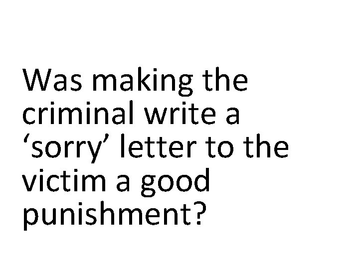 Was making the criminal write a ‘sorry’ letter to the victim a good punishment?