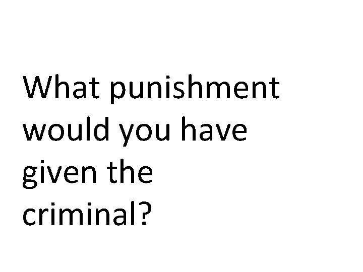 What punishment would you have given the criminal? 