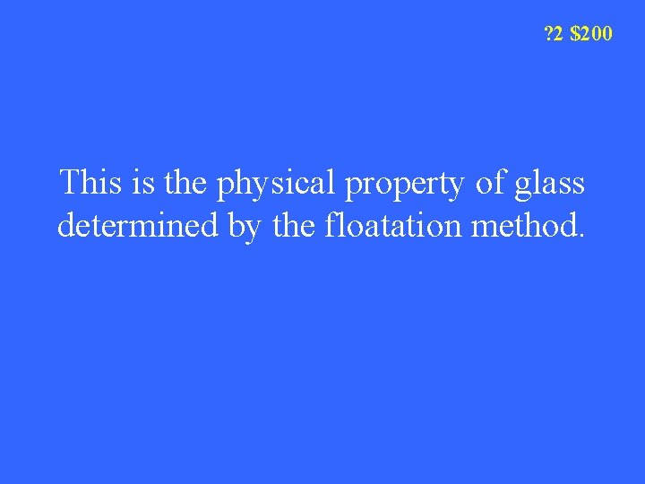 ? 2 $200 This is the physical property of glass determined by the floatation