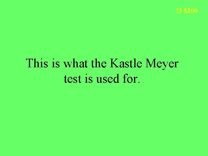 ? 3 $300 This is what the Kastle Meyer test is used for. 