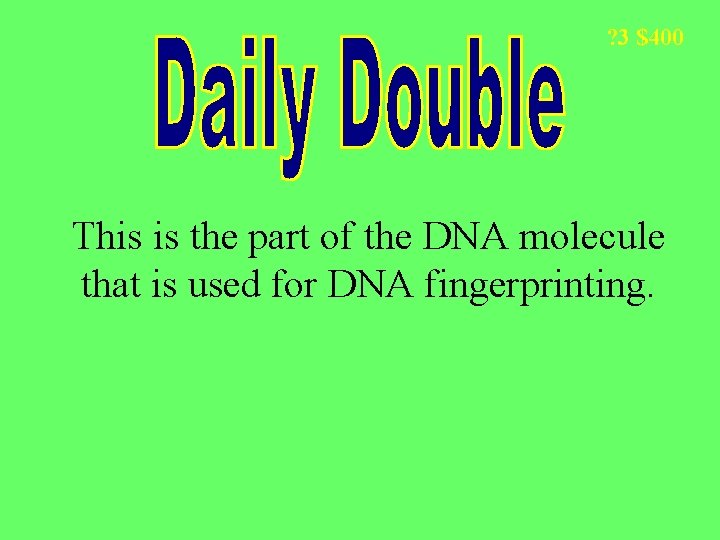 ? 3 $400 This is the part of the DNA molecule that is used