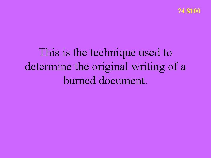 ? 4 $100 This is the technique used to determine the original writing of