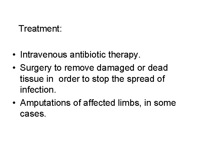 Treatment: • Intravenous antibiotic therapy. • Surgery to remove damaged or dead tissue in