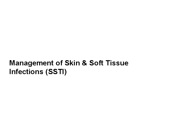 Management of Skin & Soft Tissue Infections (SSTI) 