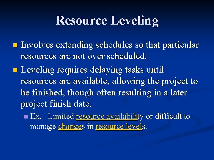 Resource Leveling Involves extending schedules so that particular resources are not over scheduled. n