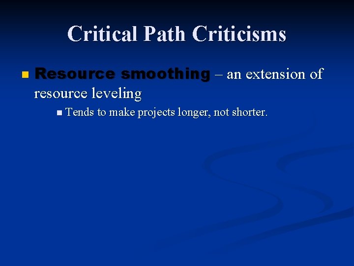 Critical Path Criticisms n Resource smoothing – an extension of resource leveling n Tends