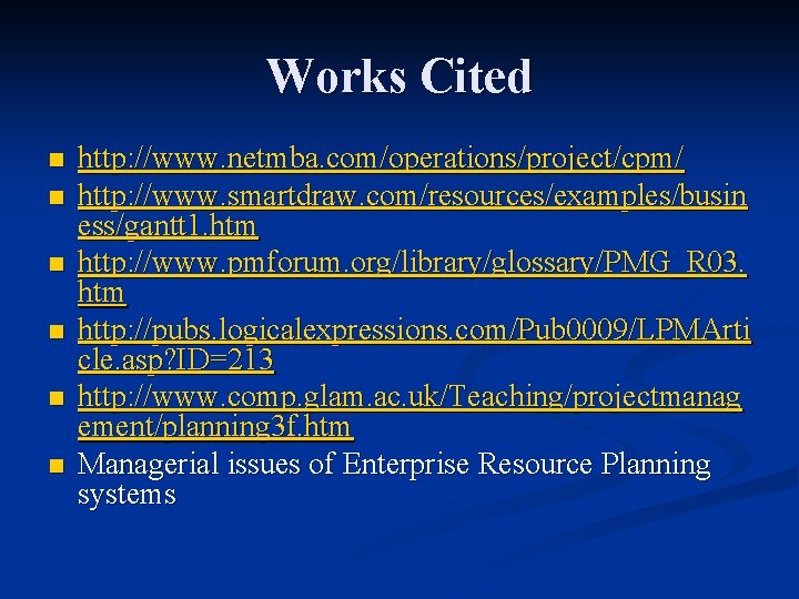 Works Cited n n n http: //www. netmba. com/operations/project/cpm/ http: //www. smartdraw. com/resources/examples/busin ess/gantt