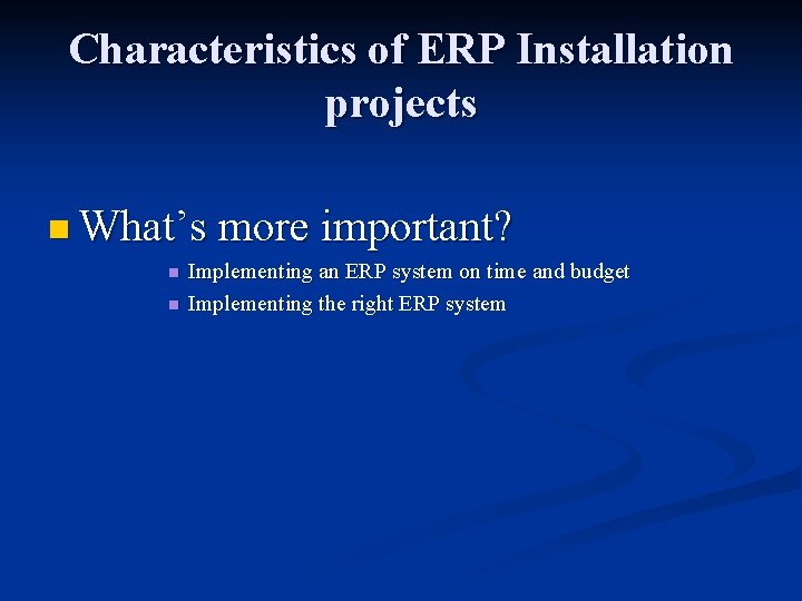 Characteristics of ERP Installation projects n What’s more important? n n Implementing an ERP