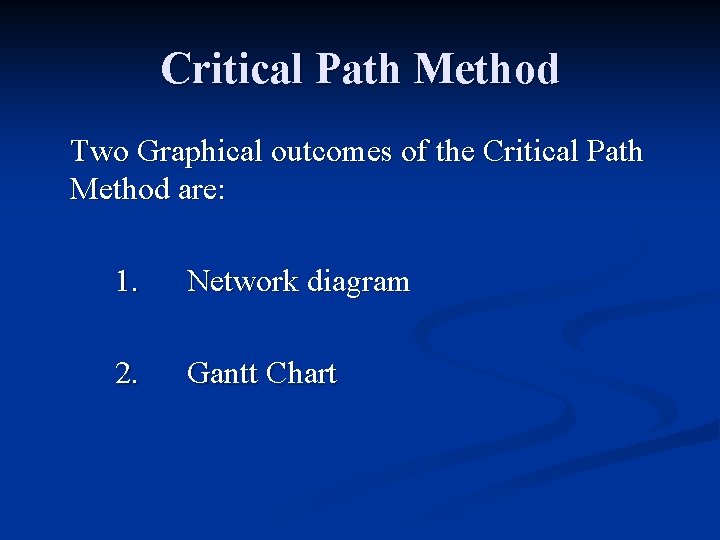 Critical Path Method Two Graphical outcomes of the Critical Path Method are: 1. Network