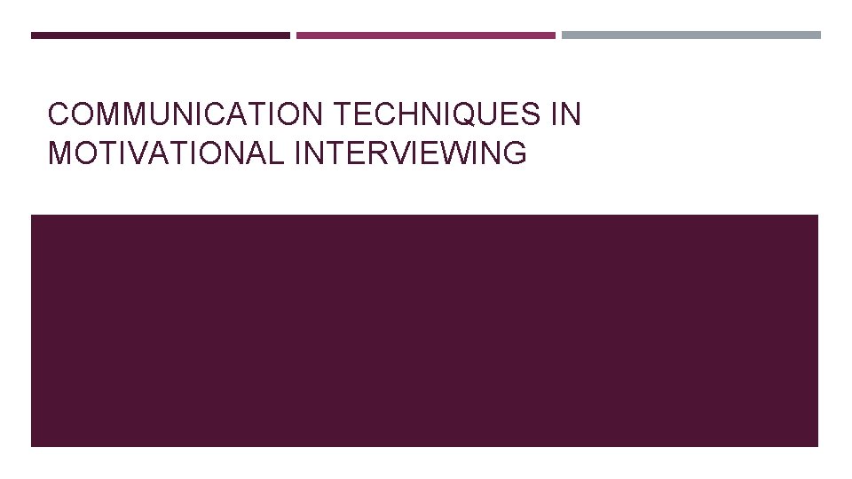 COMMUNICATION TECHNIQUES IN MOTIVATIONAL INTERVIEWING 