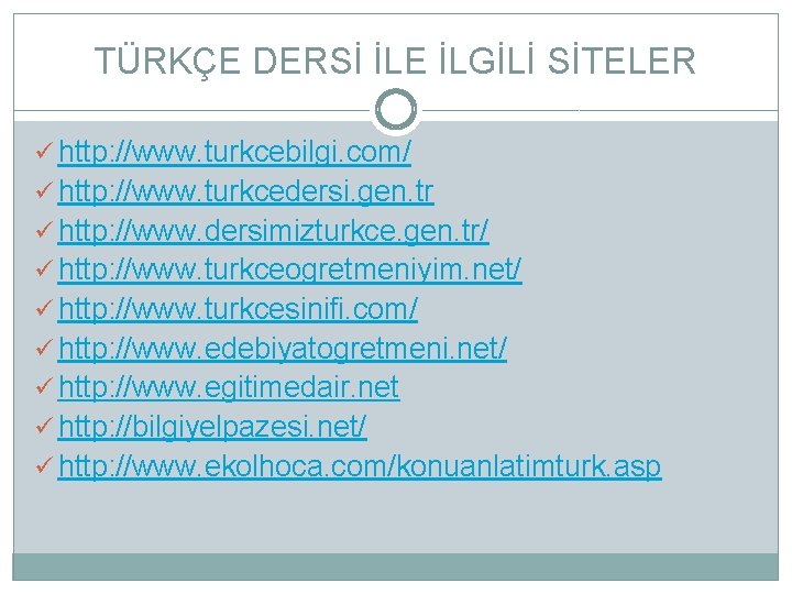 TÜRKÇE DERSİ İLE İLGİLİ SİTELER ü http: //www. turkcebilgi. com/ ü http: //www. turkcedersi.