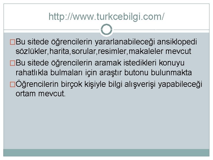 http: //www. turkcebilgi. com/ �Bu sitede öğrencilerin yararlanabileceği ansiklopedi sözlükler, harita, sorular, resimler, makaleler