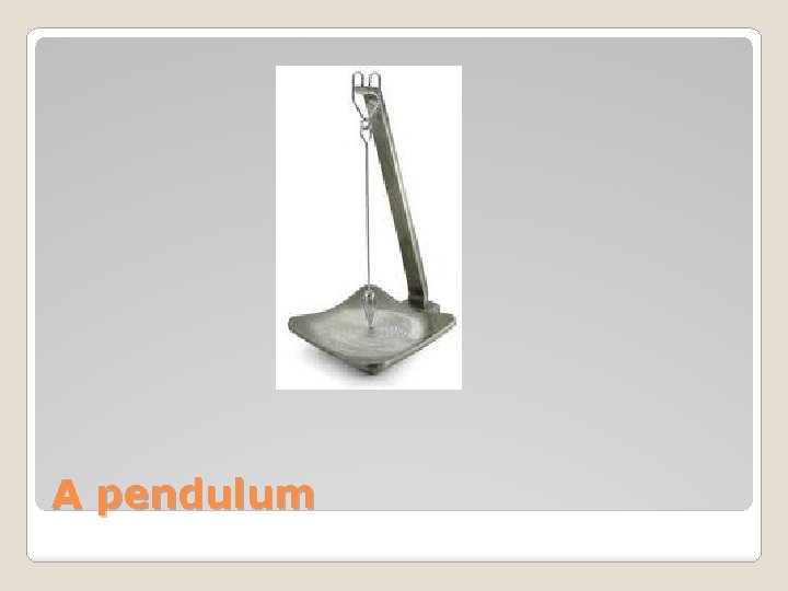 A pendulum 