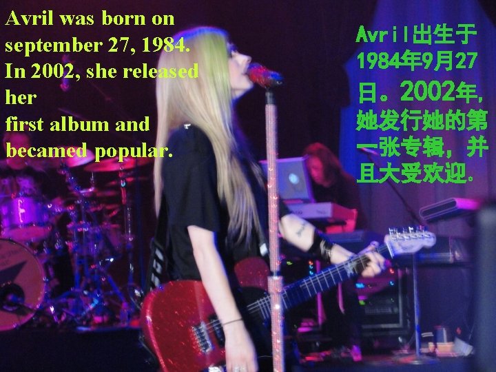 Avril was born on september 27, 1984. In 2002, she released her first album