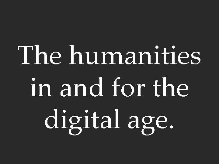 The humanities in and for the digital age. 