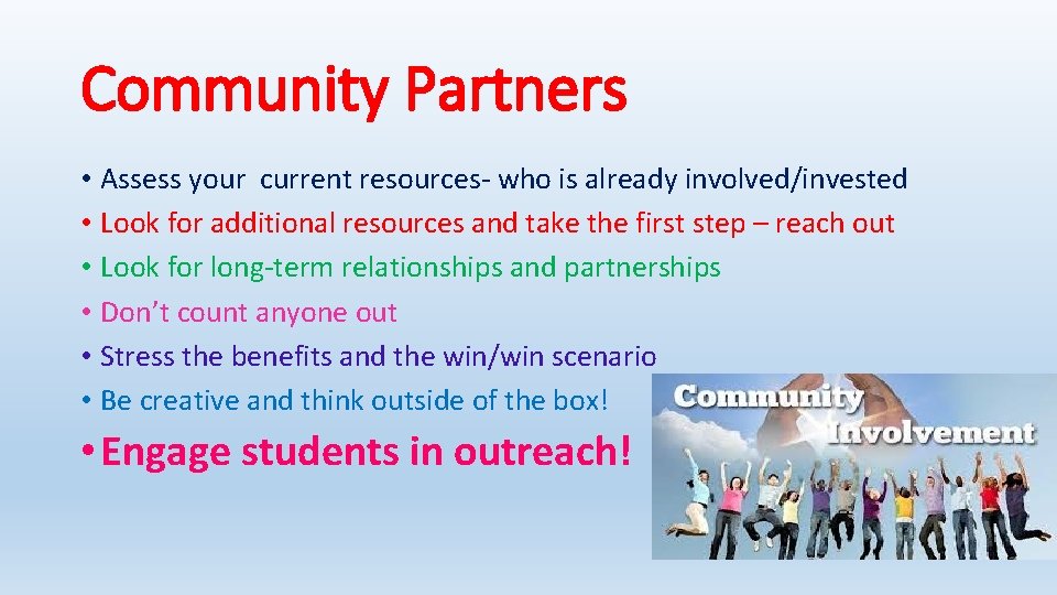 Community Partners • Assess your current resources- who is already involved/invested • Look for