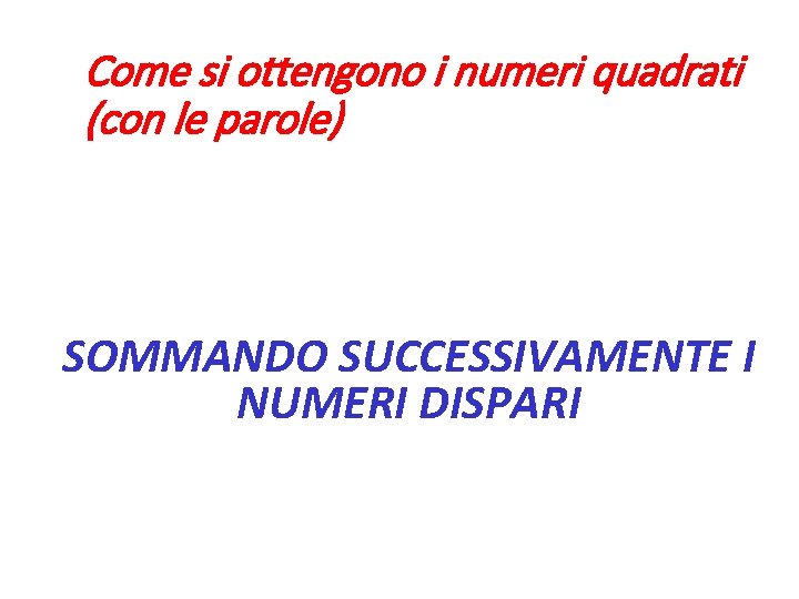 Come si ottengono i numeri quadrati (con le parole) SOMMANDO SUCCESSIVAMENTE I NUMERI DISPARI