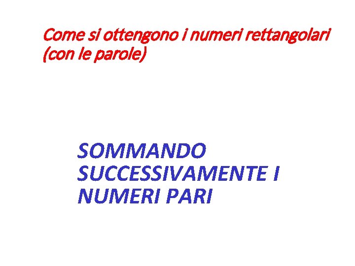 Come si ottengono i numeri rettangolari (con le parole) SOMMANDO SUCCESSIVAMENTE I NUMERI PARI