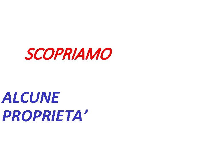 SCOPRIAMO ALCUNE PROPRIETA’ 