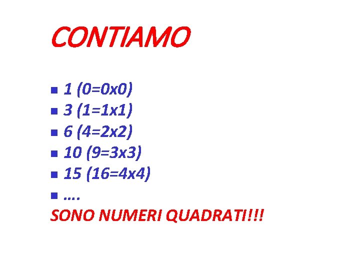 CONTIAMO 1 (0=0 x 0) 3 (1=1 x 1) 6 (4=2 x 2) 10