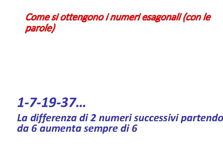 Come si ottengono i numeri esagonali (con le parole) 1 -7 -19 -37… La