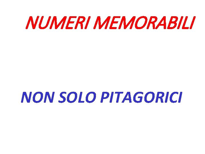 NUMERI MEMORABILI NON SOLO PITAGORICI 