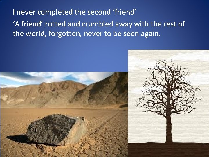 I never completed the second ‘friend’ ‘A friend’ rotted and crumbled away with the