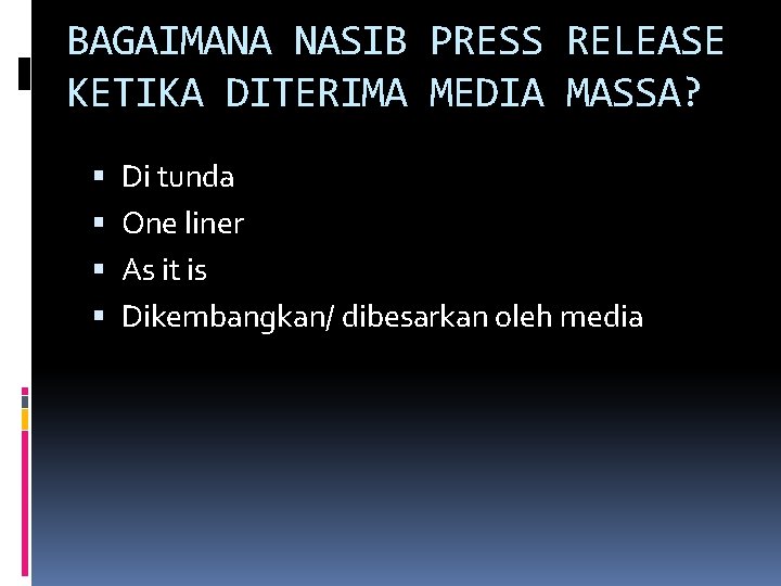 BAGAIMANA NASIB PRESS RELEASE KETIKA DITERIMA MEDIA MASSA? Di tunda One liner As it