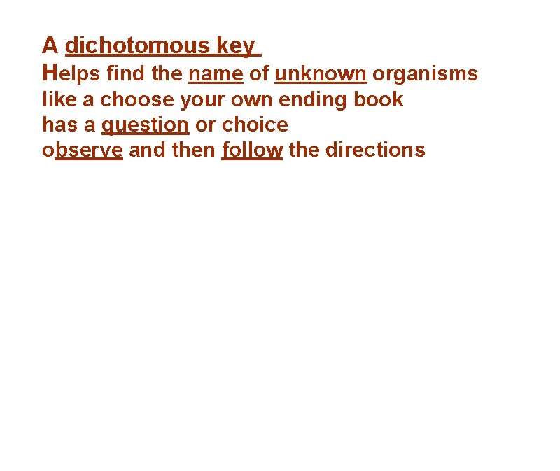 A dichotomous key Helps find the name of unknown organisms like a choose your