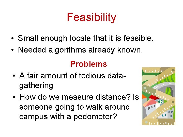 Feasibility • Small enough locale that it is feasible. • Needed algorithms already known.