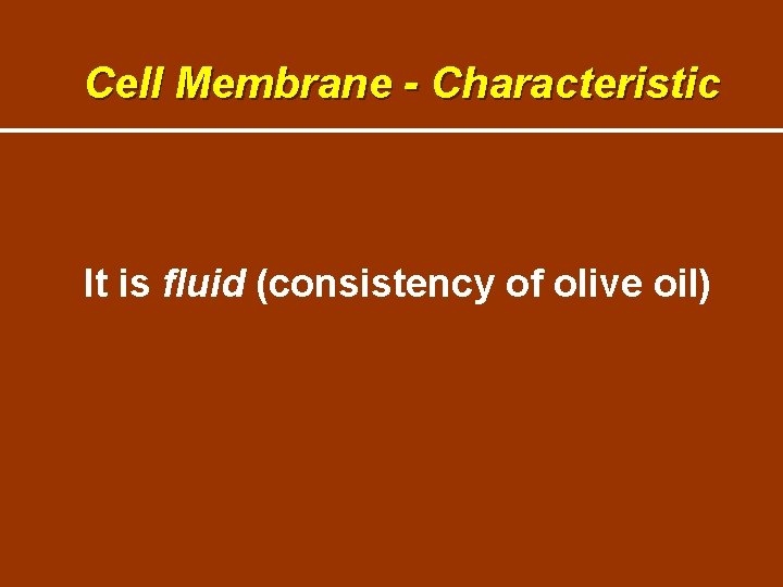 Cell Membrane - Characteristic It is fluid (consistency of olive oil) Cell Membrane - Characteristic It is fluid (consistency of olive oil)