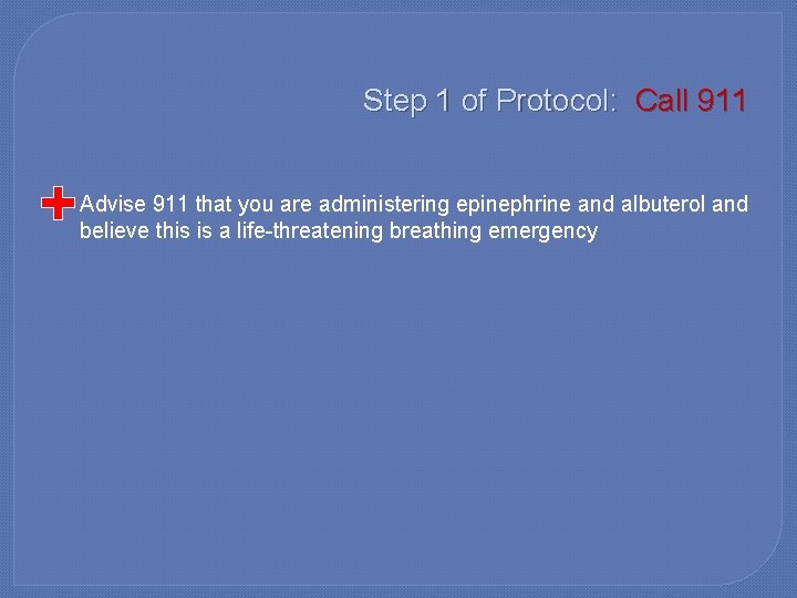 Step 1 of Protocol: Call 911 � Advise 911 that you are administering epinephrine