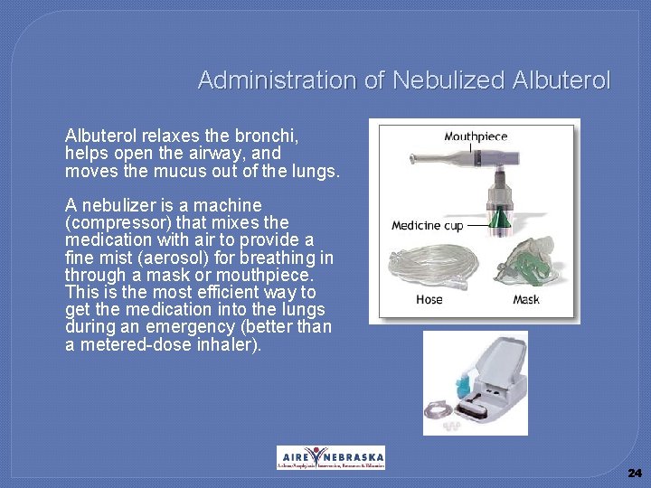 Administration of Nebulized Albuterol � Albuterol relaxes the bronchi, helps open the airway, and