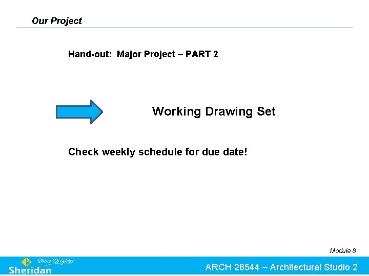 Our Project Hand-out: Major Project – PART 2 Working Drawing Set Check weekly schedule