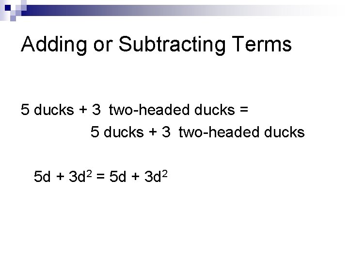 Adding or Subtracting Terms 5 ducks + 3 two-headed ducks = 5 ducks +
