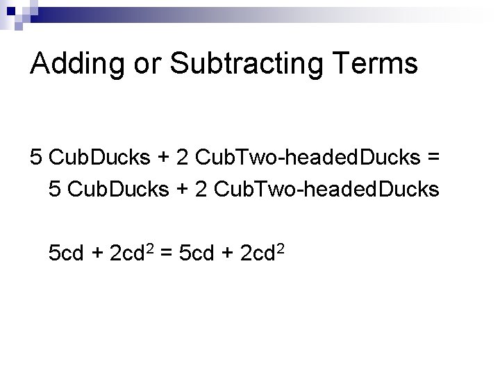 Adding or Subtracting Terms 5 Cub. Ducks + 2 Cub. Two-headed. Ducks = 5