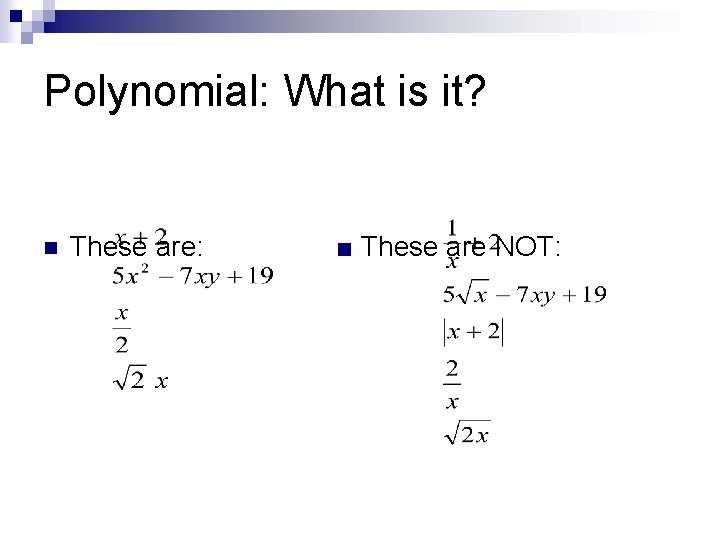 Polynomial: What is it? n These are: ■ These are NOT: 