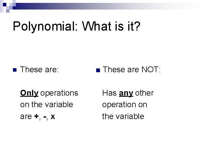 Polynomial: What is it? n These are: Only operations on the variable are +,