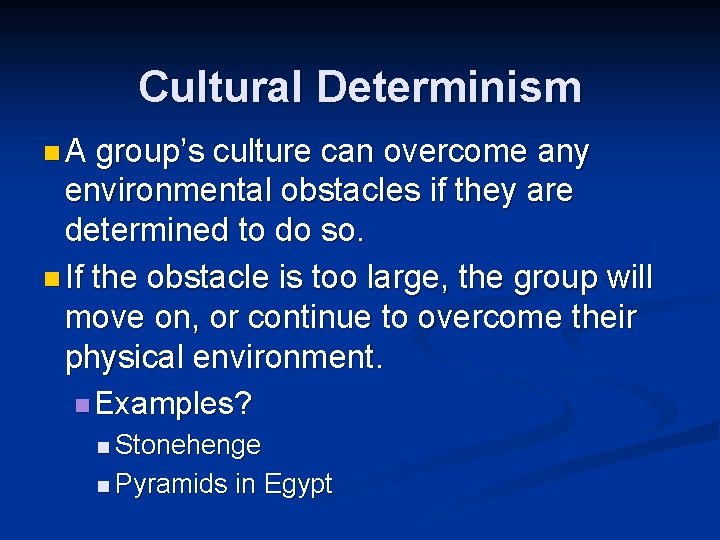 Cultural Determinism n. A group’s culture can overcome any environmental obstacles if they are