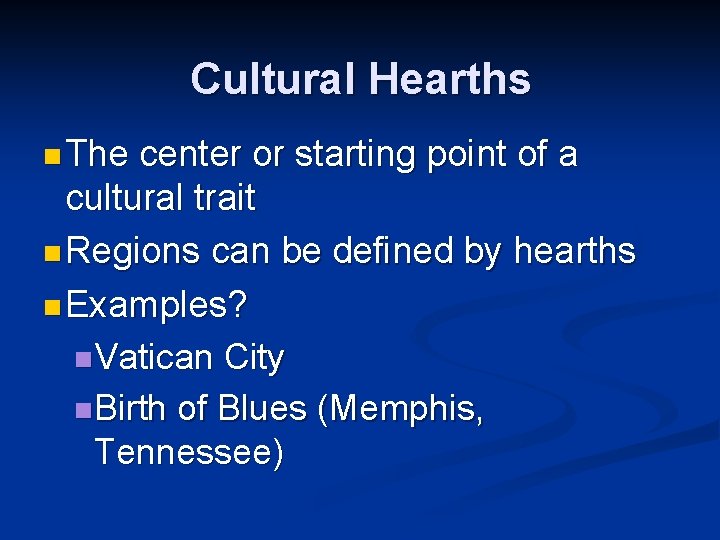 Cultural Hearths n The center or starting point of a cultural trait n Regions