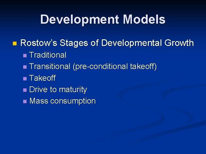 Development Models n Rostow’s Stages of Developmental Growth Traditional n Transitional (pre-conditional takeoff) n