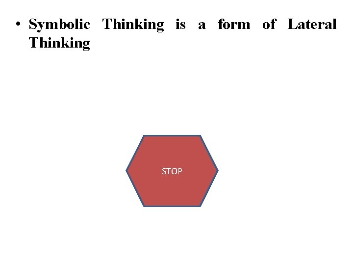  • Symbolic Thinking is a form of Lateral Thinking STOP 