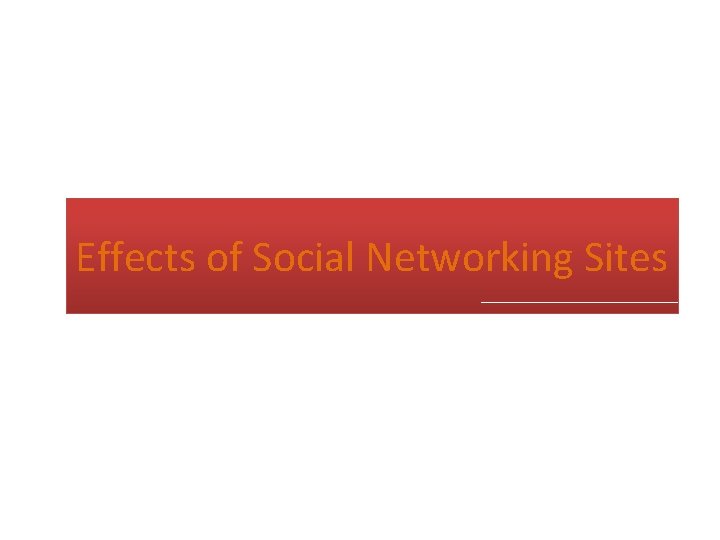 Effects of Social Networking Sites Effects of Social Networking Sites