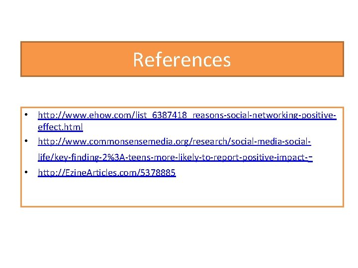 References • http: //www. ehow. com/list_6387418_reasons social networking positive effect. html • http: //www. References • http: //www. ehow. com/list_6387418_reasons social networking positive effect. html • http: //www.