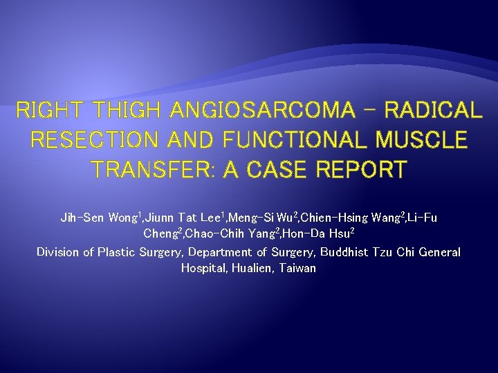 RIGHT THIGH ANGIOSARCOMA - RADICAL RESECTION AND FUNCTIONAL MUSCLE TRANSFER: A CASE REPORT Jih-Sen