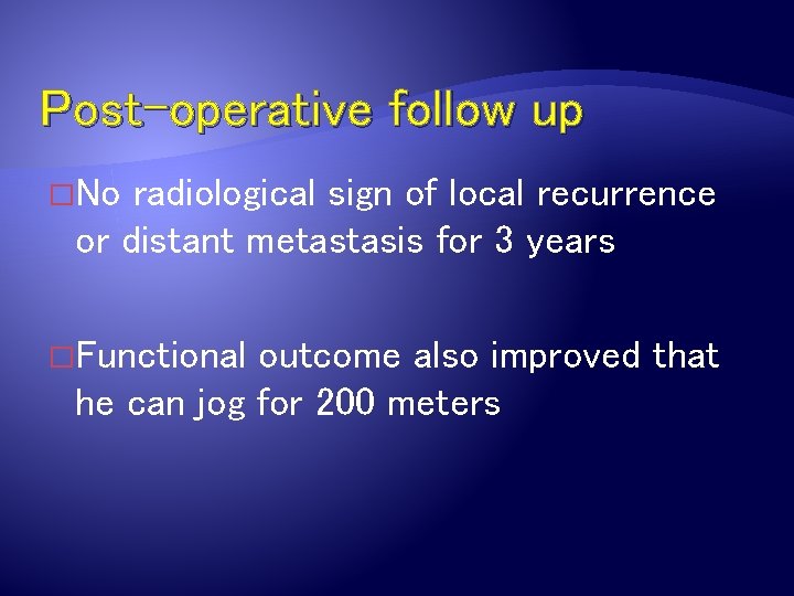 Post-operative follow up �No radiological sign of local recurrence or distant metastasis for 3