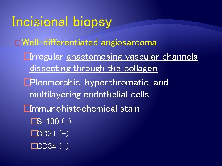 Incisional biopsy � Well-differentiated angiosarcoma �Irregular anastomosing vascular channels dissecting through the collagen �Pleomorphic,